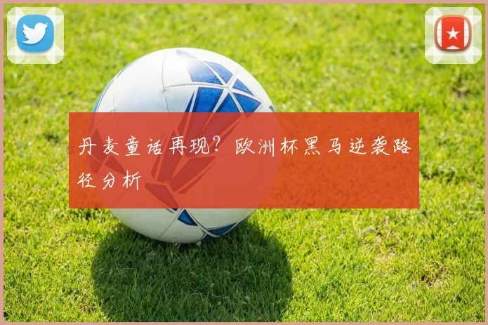 丹麦童话再现？欧洲杯黑马逆袭路径分析