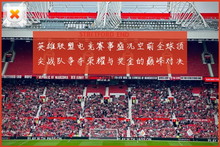 英雄联盟电竞赛事盛况空前全球顶尖战队争夺荣耀与奖金的巅峰对决